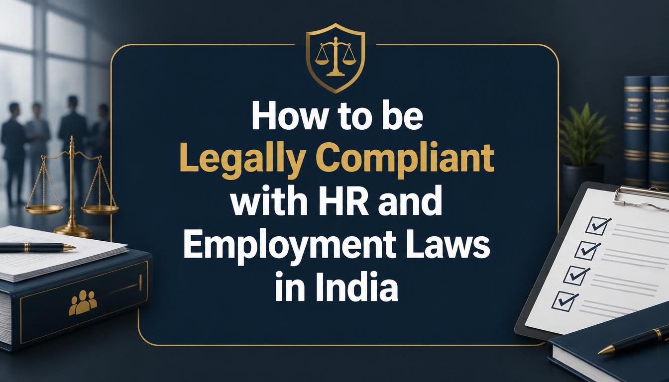 How to be Legally Compliant with HR and Employment Laws in India How to be Legally Compliant with HR and Employment Laws in India