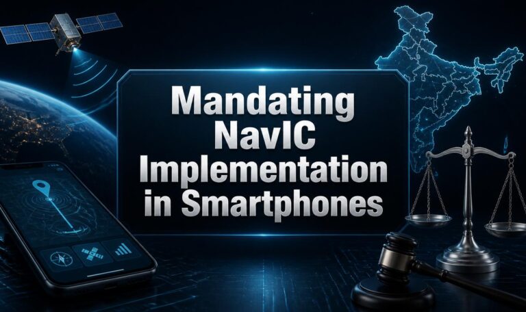 Mandating NavIC Implementation in Smartphones A Significant Move