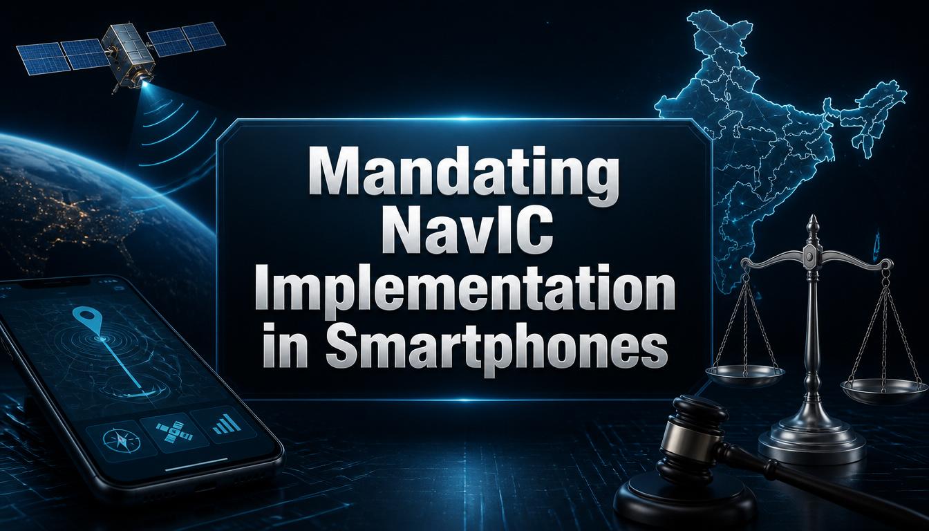 Mandating NavIC Implementation in Smartphones A Significant Move
