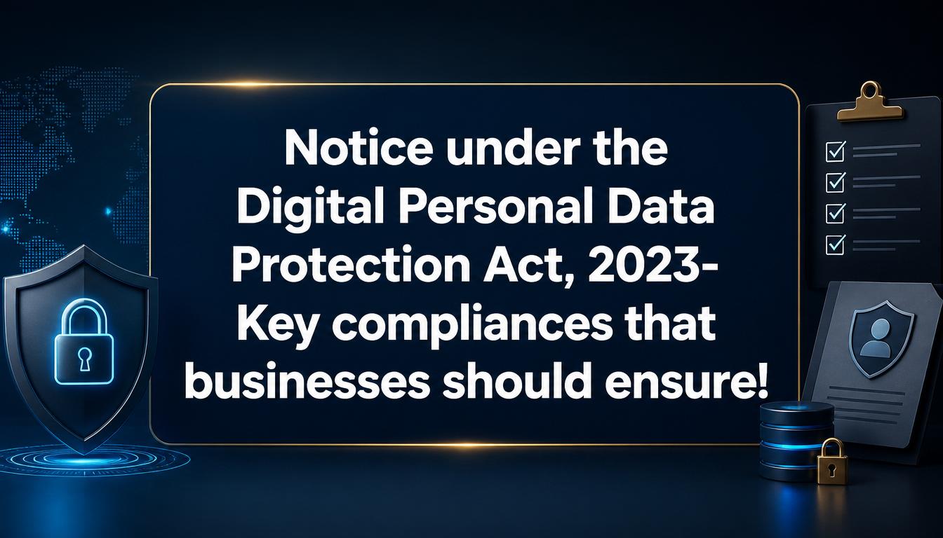 Notice under the Digital Personal Data Protection Act, 2023- Key compliances that businesses should ensure!