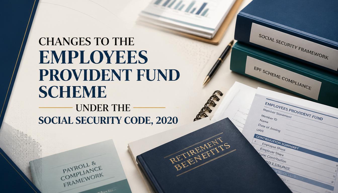 Changes to the Employees Provident Fund Scheme under the Social Security Code, 2020 Changes to the Employees Provident Fund Scheme under the Social Security Code, 2020