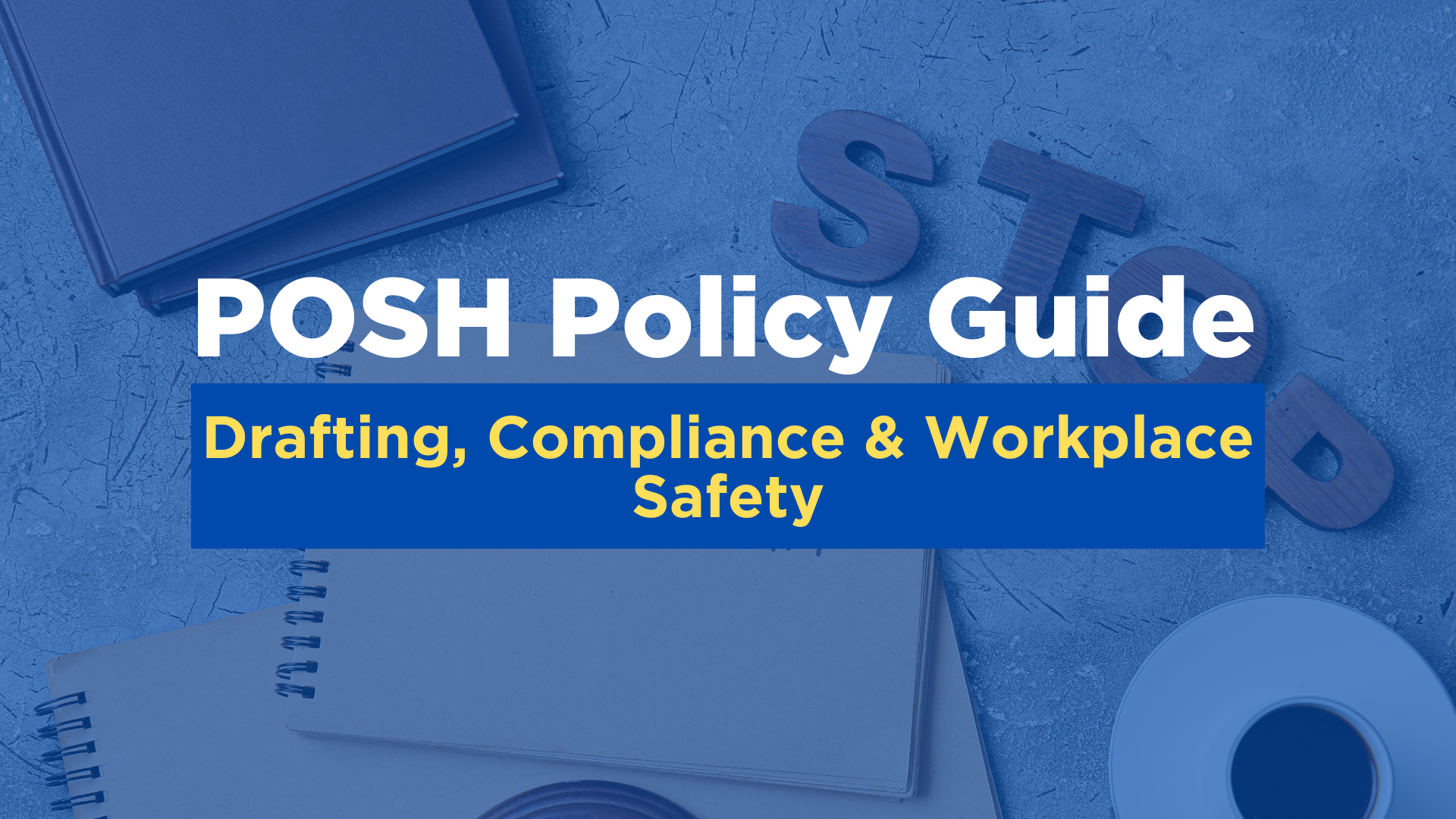 POSH Policy Guide: Drafting, Compliance & Workplace Safety